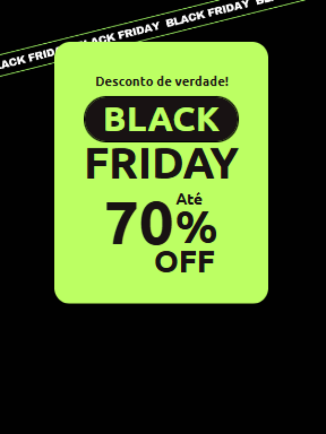 BLACK FRIDAY LIBERADA: Descontos de até 70% em todo site!