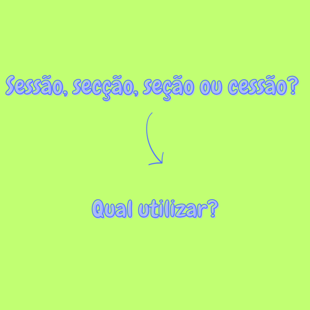 Sessão, secção, seção ou cessão? Qual utilizar?